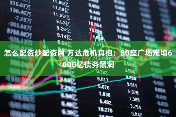 怎么配资炒配资网 万达危机真相：80座广场难填6000亿债务黑洞